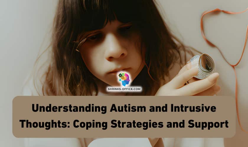 Understanding Autism and Intrusive Thoughts: Coping Strategies and Support