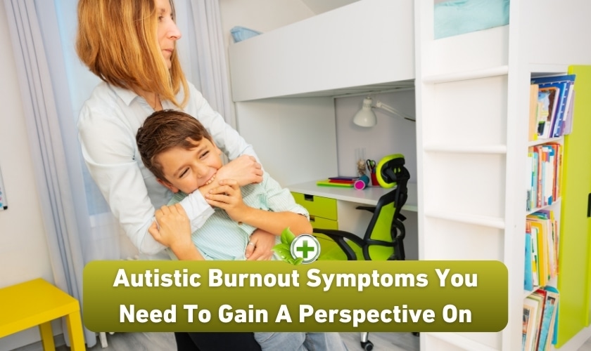 Autistic Burnout Symptoms You Need To Gain A Perspective On